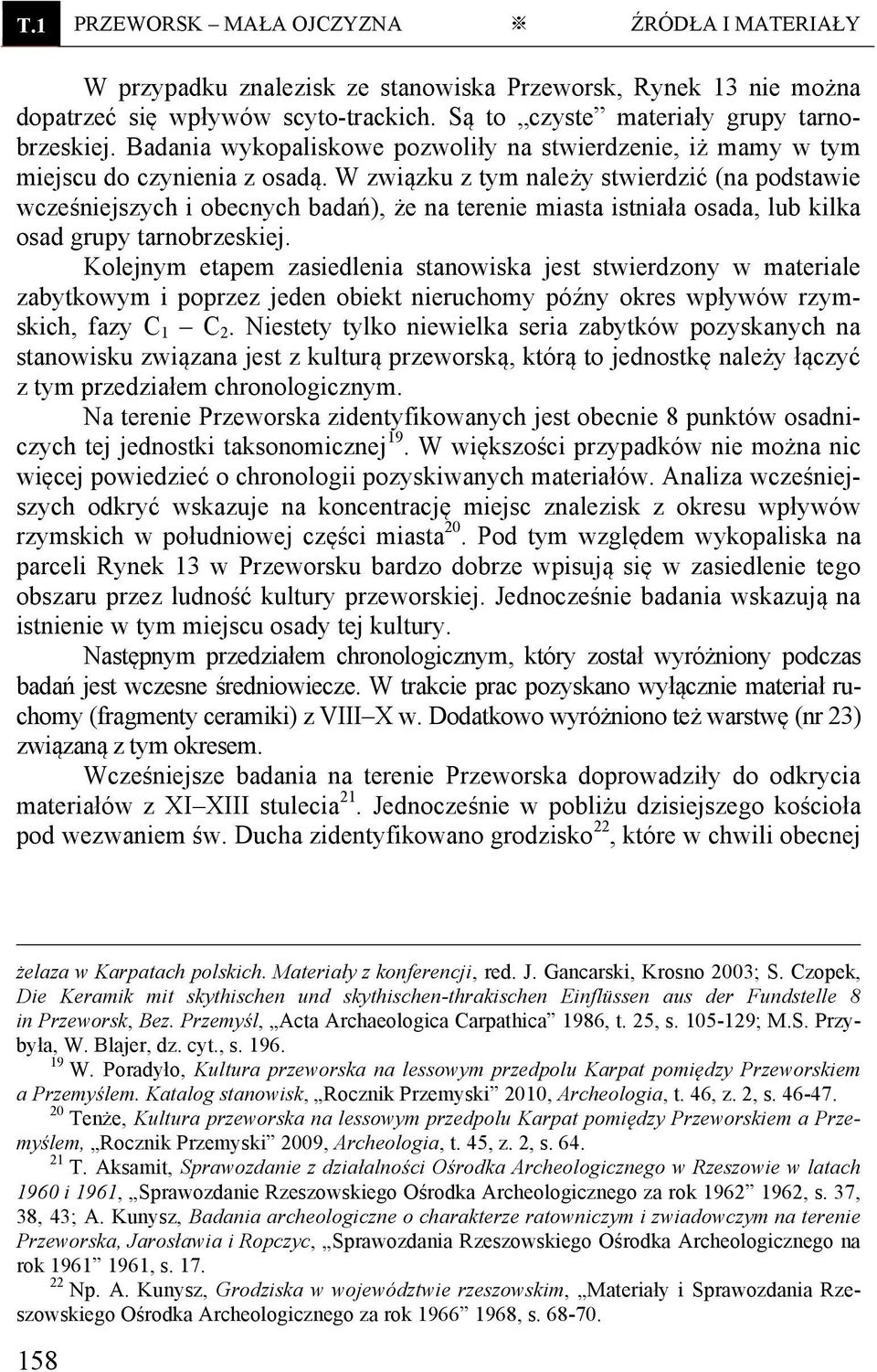 W związku z tym należy stwierdzić (na podstawie wcześniejszych i obecnych badań), że na terenie miasta istniała osada, lub kilka osad grupy tarnobrzeskiej.
