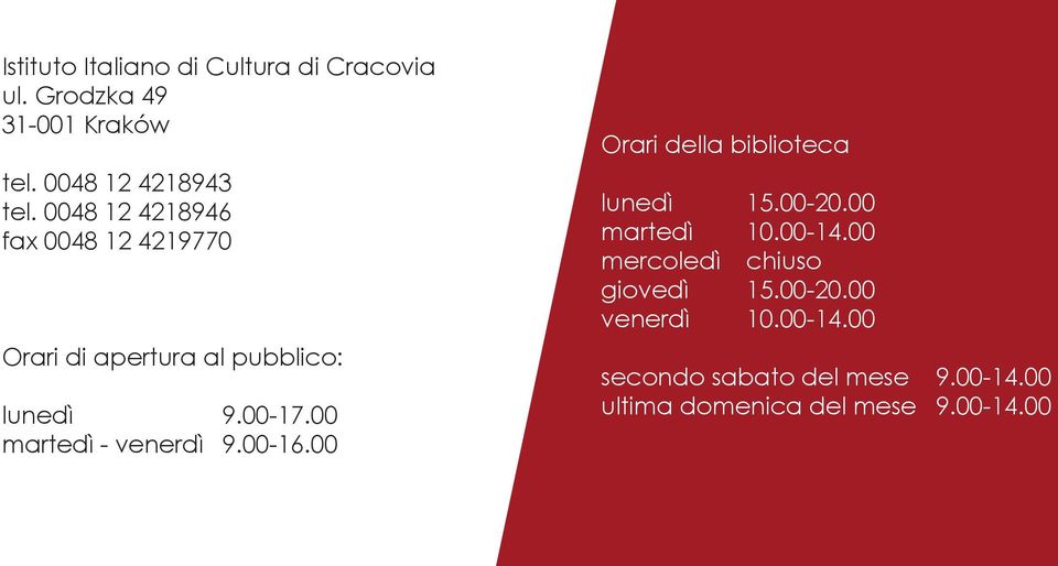 00 martedì - venerdì 9.00-16.00 Orari della biblioteca lunedì 15.00-20.00 martedì 10.00-14.