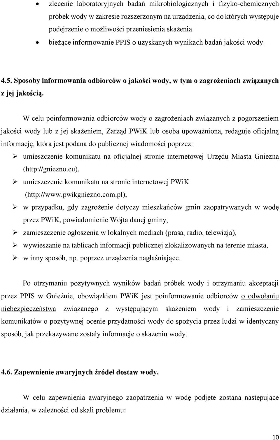 W celu poinformowania odbiorców wody o zagrożeniach związanych z pogorszeniem jakości wody lub z jej skażeniem, Zarząd PWiK lub osoba upoważniona, redaguje oficjalną informację, która jest podana do