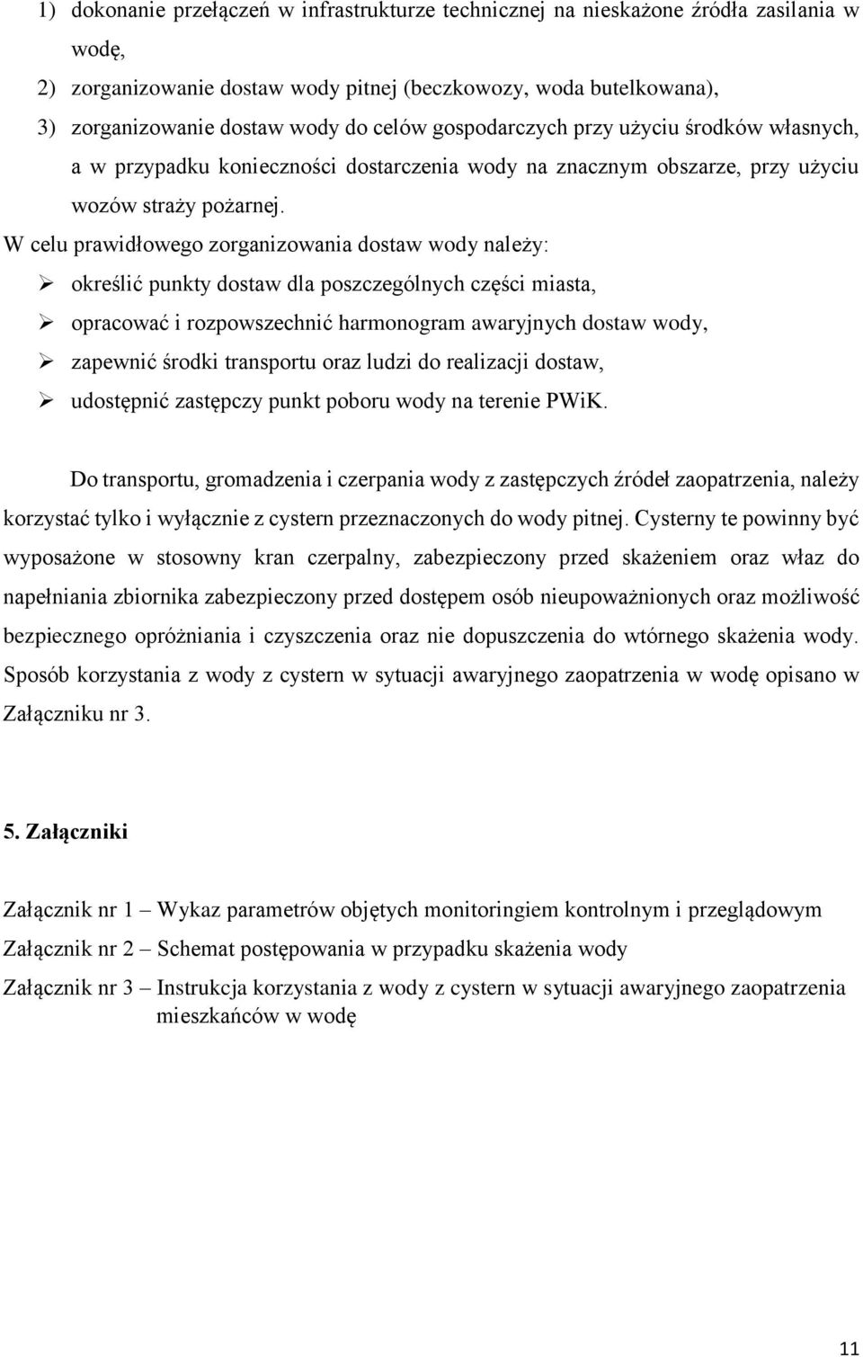 W celu prawidłowego zorganizowania dostaw wody należy: określić punkty dostaw dla poszczególnych części miasta, opracować i rozpowszechnić harmonogram awaryjnych dostaw wody, zapewnić środki