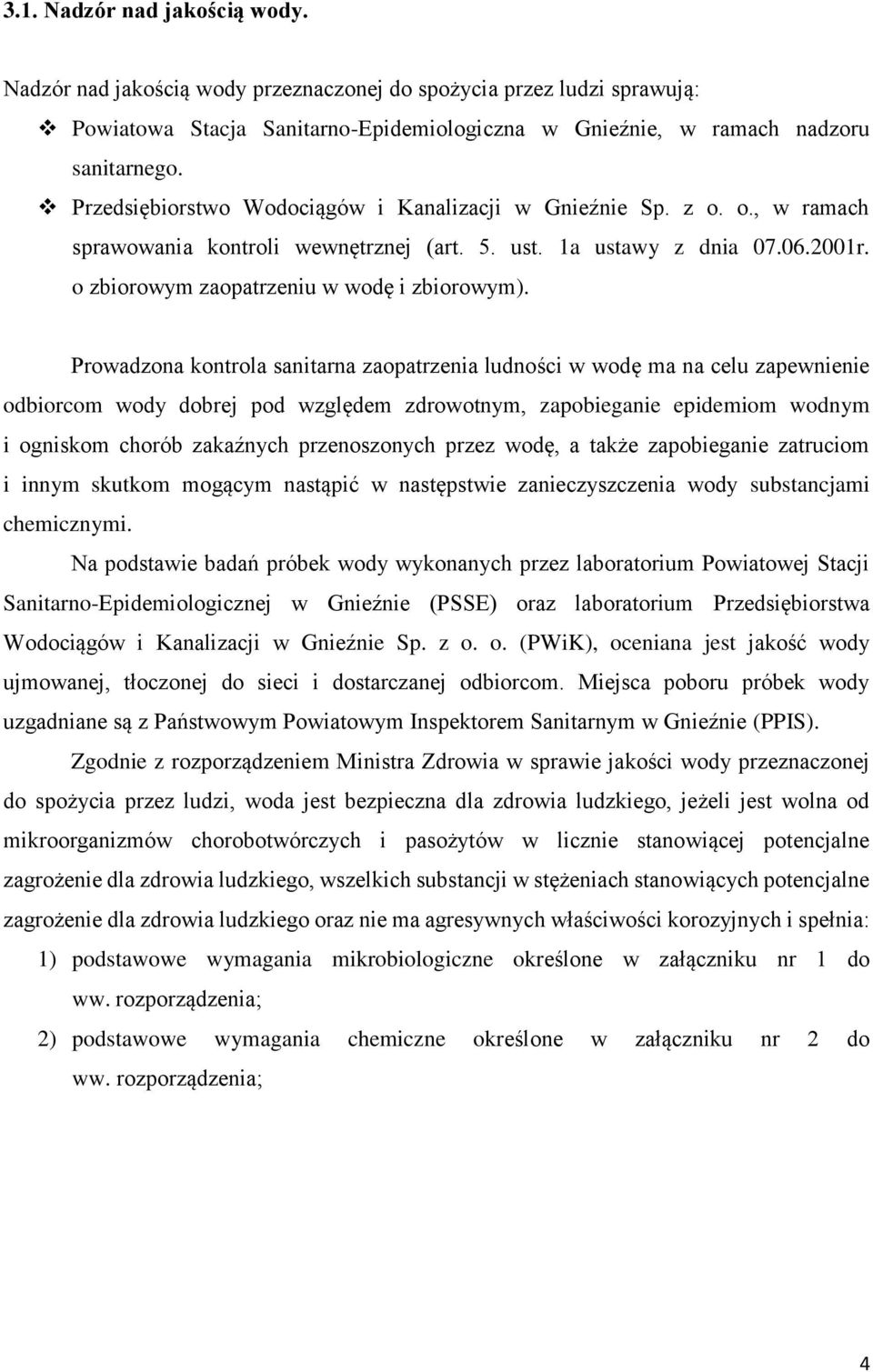 Prowadzona kontrola sanitarna zaopatrzenia ludności w wodę ma na celu zapewnienie odbiorcom wody dobrej pod względem zdrowotnym, zapobieganie epidemiom wodnym i ogniskom chorób zakaźnych