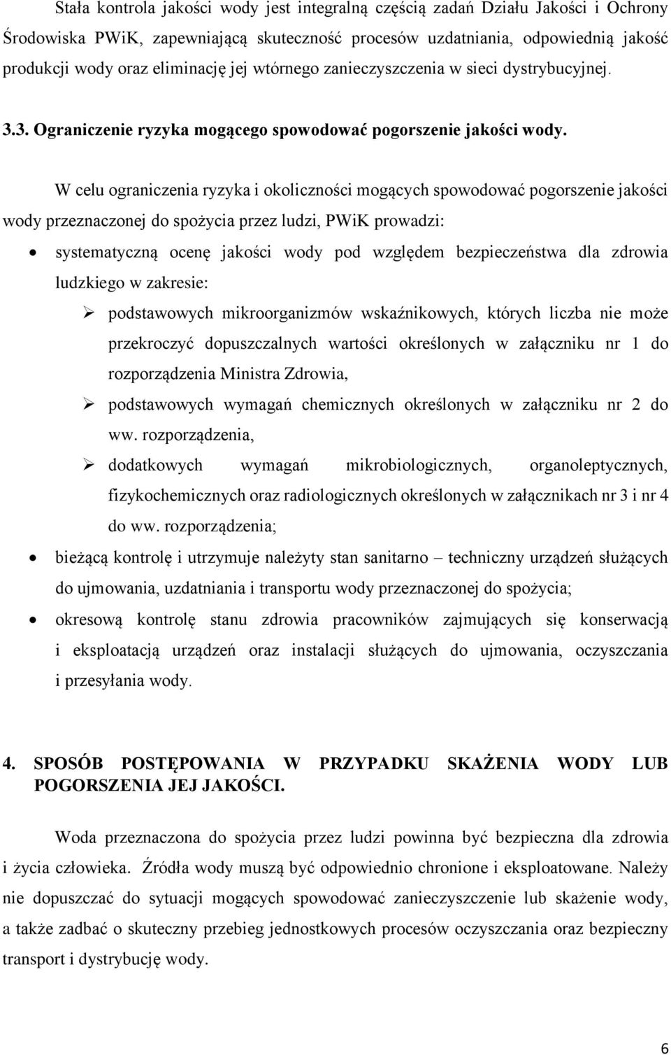 W celu ograniczenia ryzyka i okoliczności mogących spowodować pogorszenie jakości wody przeznaczonej do spożycia przez ludzi, PWiK prowadzi: systematyczną ocenę jakości wody pod względem