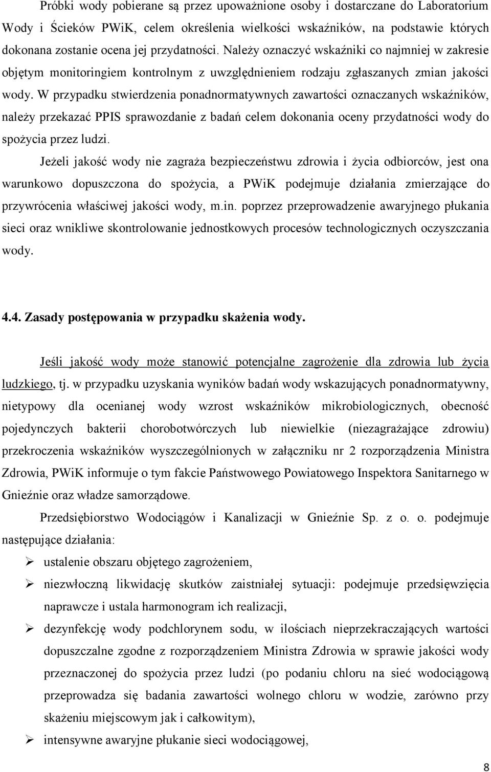 W przypadku stwierdzenia ponadnormatywnych zawartości oznaczanych wskaźników, należy przekazać PPIS sprawozdanie z badań celem dokonania oceny przydatności wody do spożycia przez ludzi.