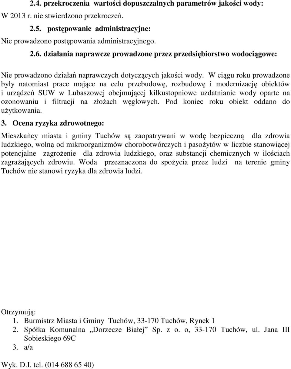 W ciągu roku prowadzone były natomiast prace mające na celu przebudowę, rozbudowę i modernizację obiektów i urządzeń SUW w Lubaszowej obejmującej kilkustopniowe uzdatnianie wody oparte na ozonowaniu