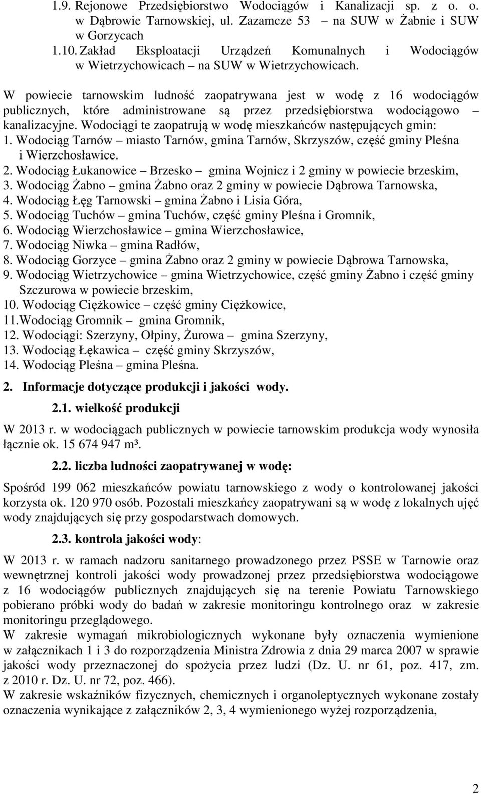 W powiecie tarnowskim ludność zaopatrywana jest w wodę z 16 wodociągów publicznych, które administrowane są przez przedsiębiorstwa wodociągowo kanalizacyjne.