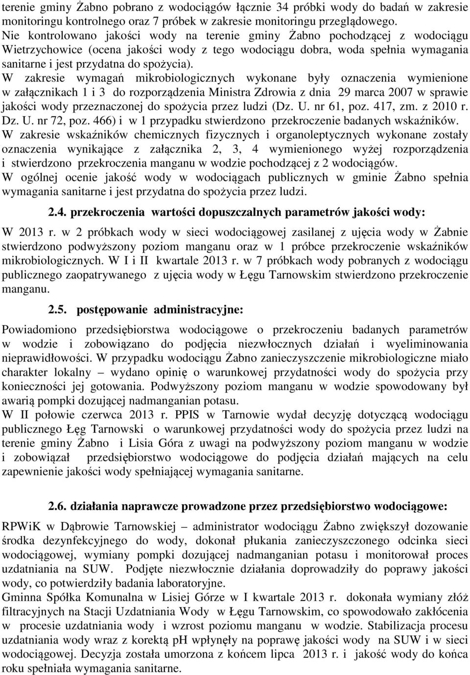 W zakresie wymagań mikrobiologicznych wykonane były oznaczenia wymienione w załącznikach 1 i 3 do rozporządzenia Ministra Zdrowia z dnia 29 marca 2007 w sprawie jakości wody przeznaczonej do spożycia