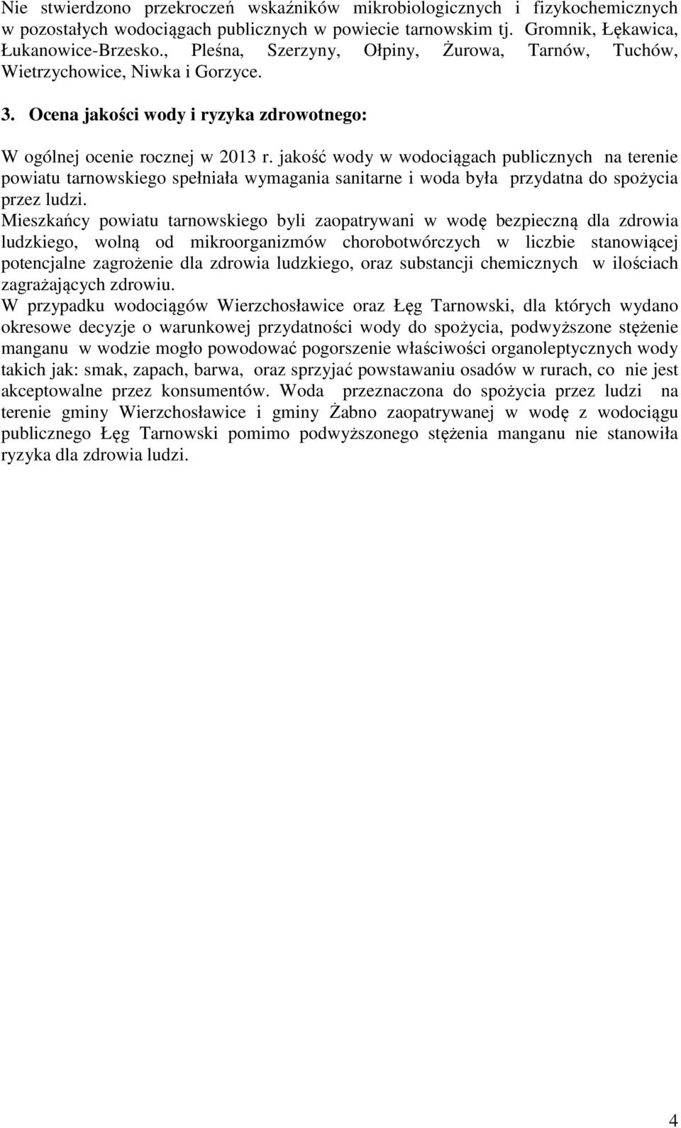 jakość wody w wodociągach publicznych na terenie powiatu tarnowskiego spełniała wymagania sanitarne i woda była przydatna do spożycia przez ludzi.