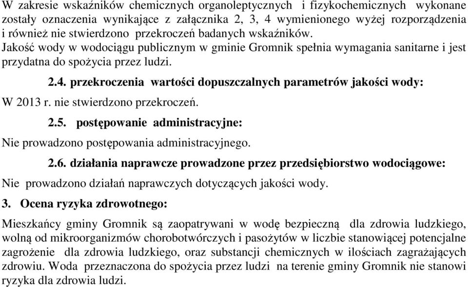 przekroczenia wartości dopuszczalnych parametrów jakości wody: W 2013 r. nie stwierdzono przekroczeń. 2.5. postępowanie administracyjne: Nie prowadzono postępowania administracyjnego. 2.6.