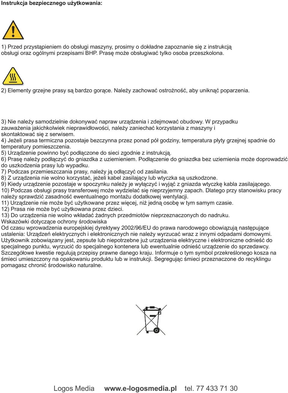 3) Nie nale y samodzielnie dokonywaæ napraw urz¹dzenia i zdejmowaæ obudowy. W przypadku zauwa enia jakichkolwiek nieprawid³owoœci, nale y zaniechaæ korzystania z maszyny i skontaktowaæ siê z serwisem.