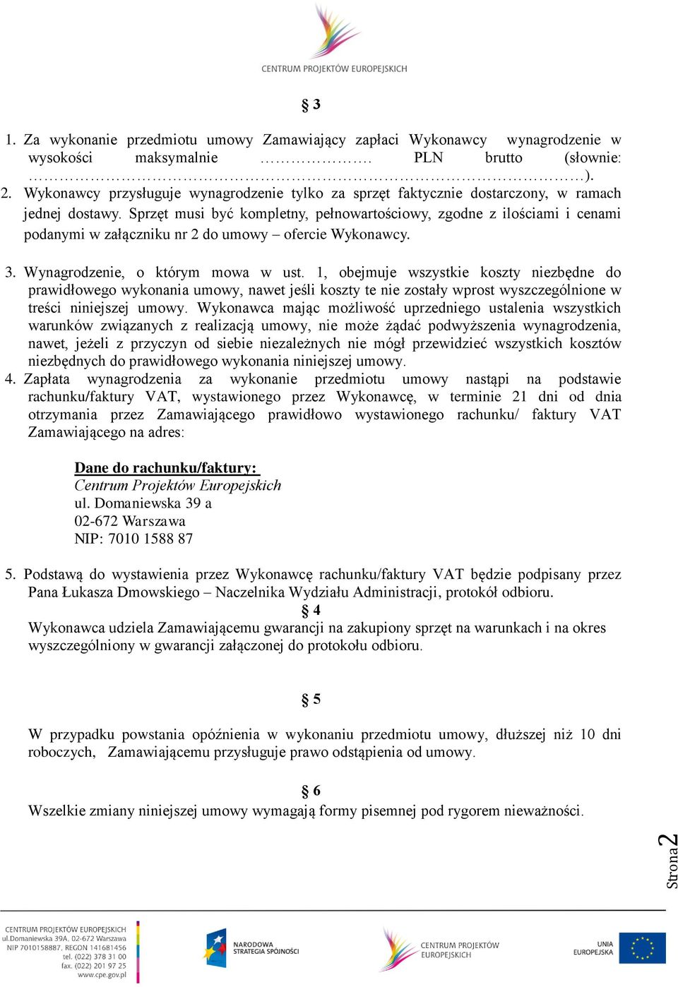 Sprzęt musi być kompletny, pełnowartościowy, zgodne z ilościami i cenami podanymi w załączniku nr 2 do umowy ofercie Wykonawcy. 3. Wynagrodzenie, o którym mowa w ust.