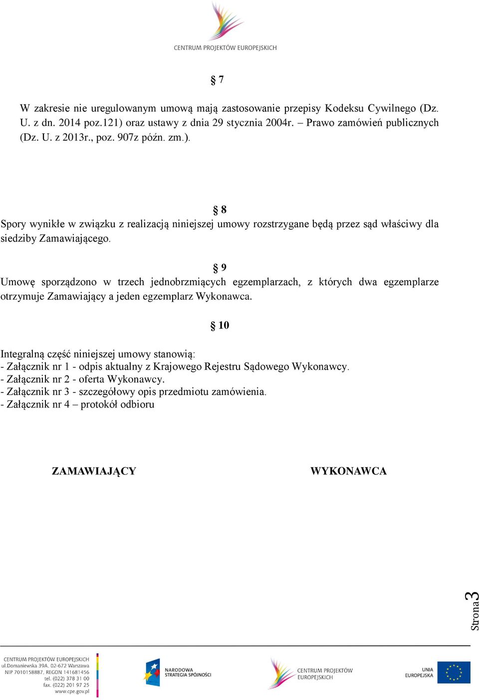 9 Umowę sporządzono w trzech jednobrzmiących egzemplarzach, z których dwa egzemplarze otrzymuje Zamawiający a jeden egzemplarz Wykonawca.