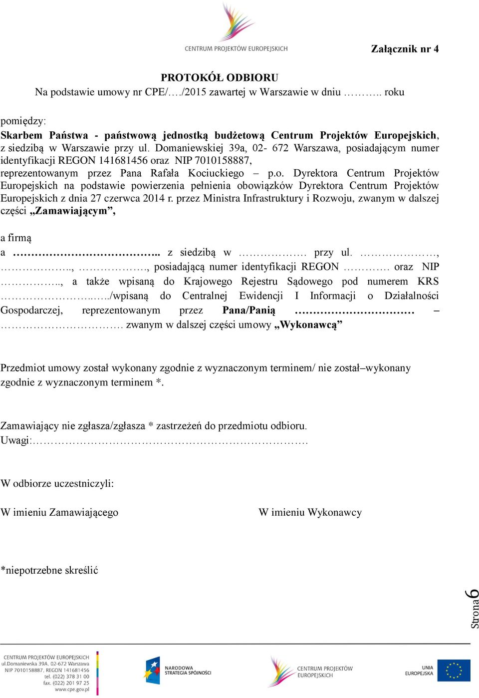 Domaniewskiej 39a, 02-672 Warszawa, posiadającym numer identyfikacji REGON 141681456 oraz NIP 7010158887, reprezentowanym przez Pana Rafała Kociuckiego p.o. Dyrektora Centrum Projektów Europejskich na podstawie powierzenia pełnienia obowiązków Dyrektora Centrum Projektów Europejskich z dnia 27 czerwca 2014 r.