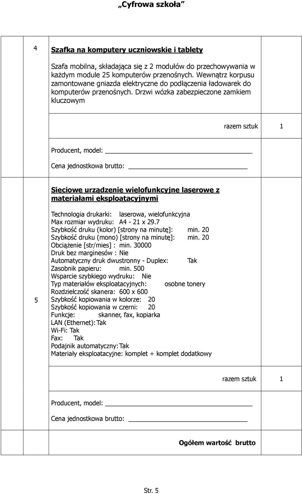 Drzwi wózka zabezpieczone zamkiem kluczowym razem sztuk 1 Sieciowe urządzenie wielofunkcyjne laserowe z materiałami eksploatacyjnymi 5 Technologia drukarki: laserowa, wielofunkcyjna Max rozmiar