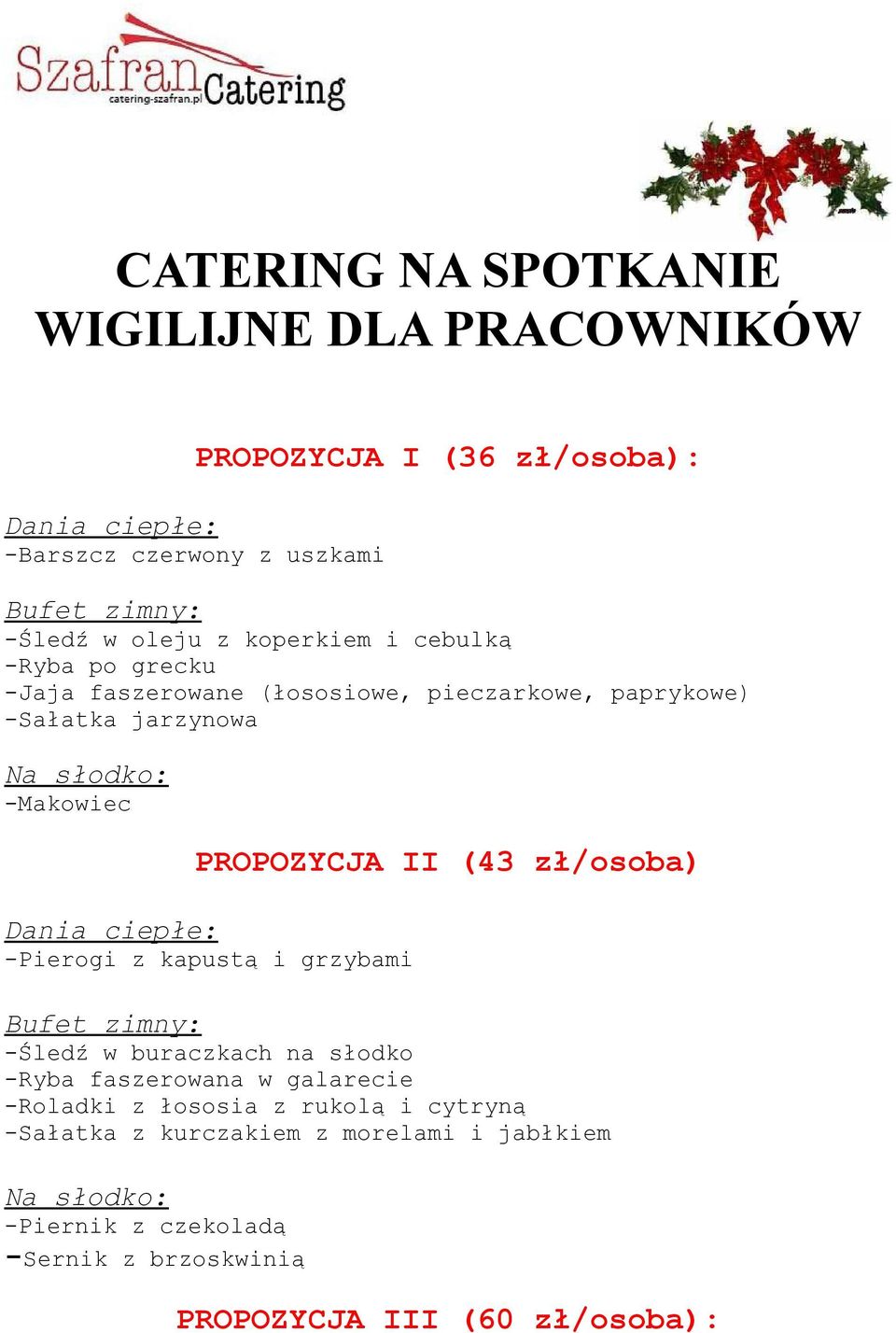 -Pierogi z kapustą i grzybami -Śledź w buraczkach na słodko -Ryba faszerowana w galarecie -Roladki z łososia z rukolą i