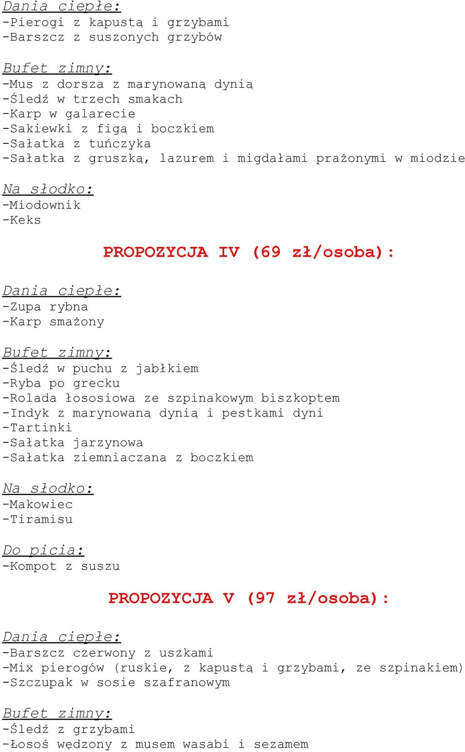 szpinakowym biszkoptem -Indyk z marynowaną dynią i pestkami dyni -Tartinki -Sałatka jarzynowa -Sałatka ziemniaczana z boczkiem -Tiramisu Do picia: -Kompot z suszu PROPOZYCJA V (97