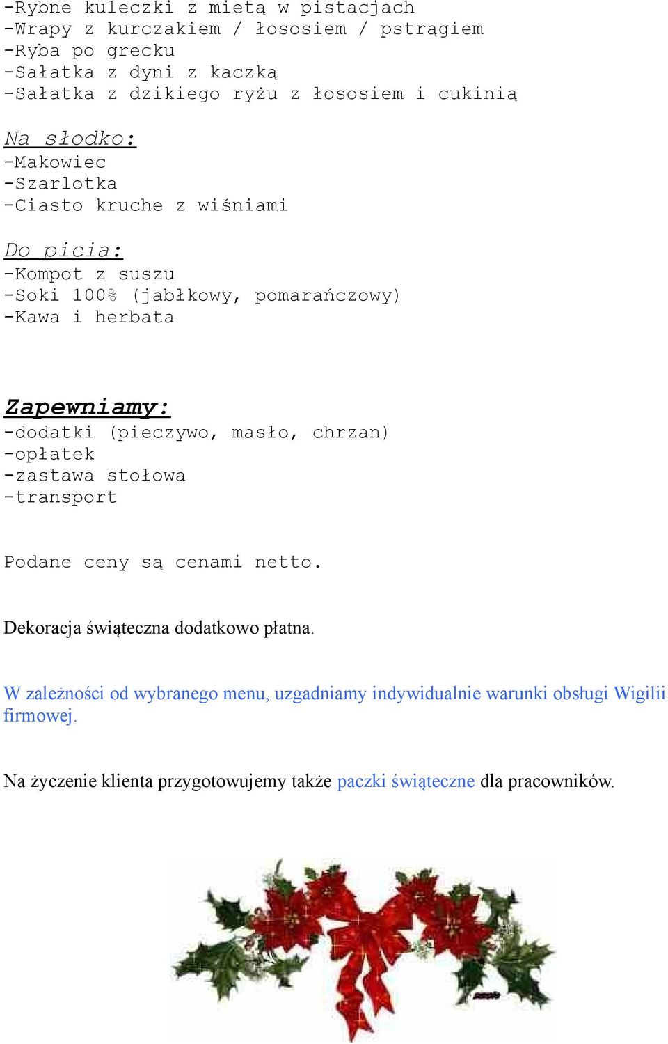 (pieczywo, masło, chrzan) -opłatek -zastawa stołowa -transport Podane ceny są cenami netto. Dekoracja świąteczna dodatkowo płatna.