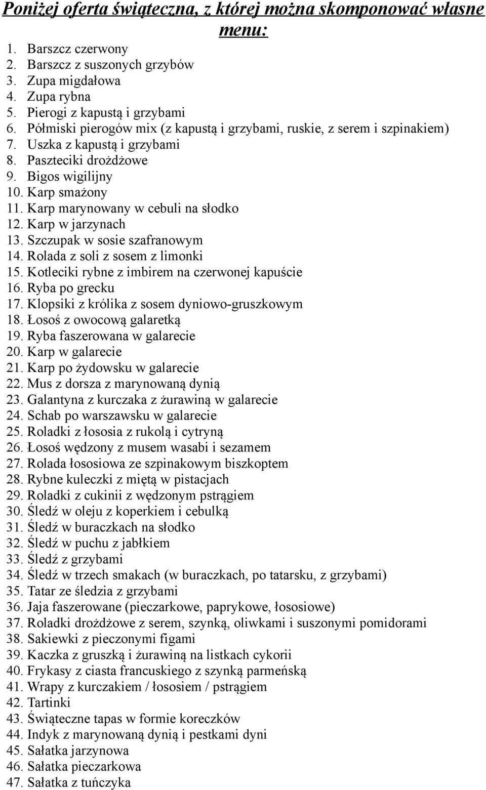 Karp marynowany w cebuli na słodko 12. Karp w jarzynach 13. Szczupak w sosie szafranowym 14. Rolada z soli z sosem z limonki 15. Kotleciki rybne z imbirem na czerwonej kapuście 16. Ryba po grecku 17.