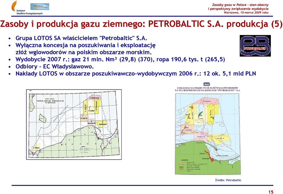 Wydobycie 2007 r.: gaz 21 mln. Nm³ (29,8) (370), ropa 190,6 tys. t (265,5) Odbiory - EC Władysławowo.