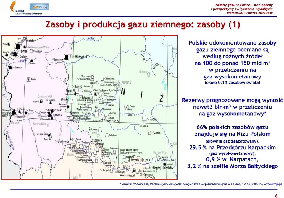 gaz wysokometanowy* 66% polskich zasobów gazu znajduje się na NiŜu Polskim (głównie gaz zaazotowany), 29,5 % na Przedgórzu Karpackim (gaz wysokometanowy),