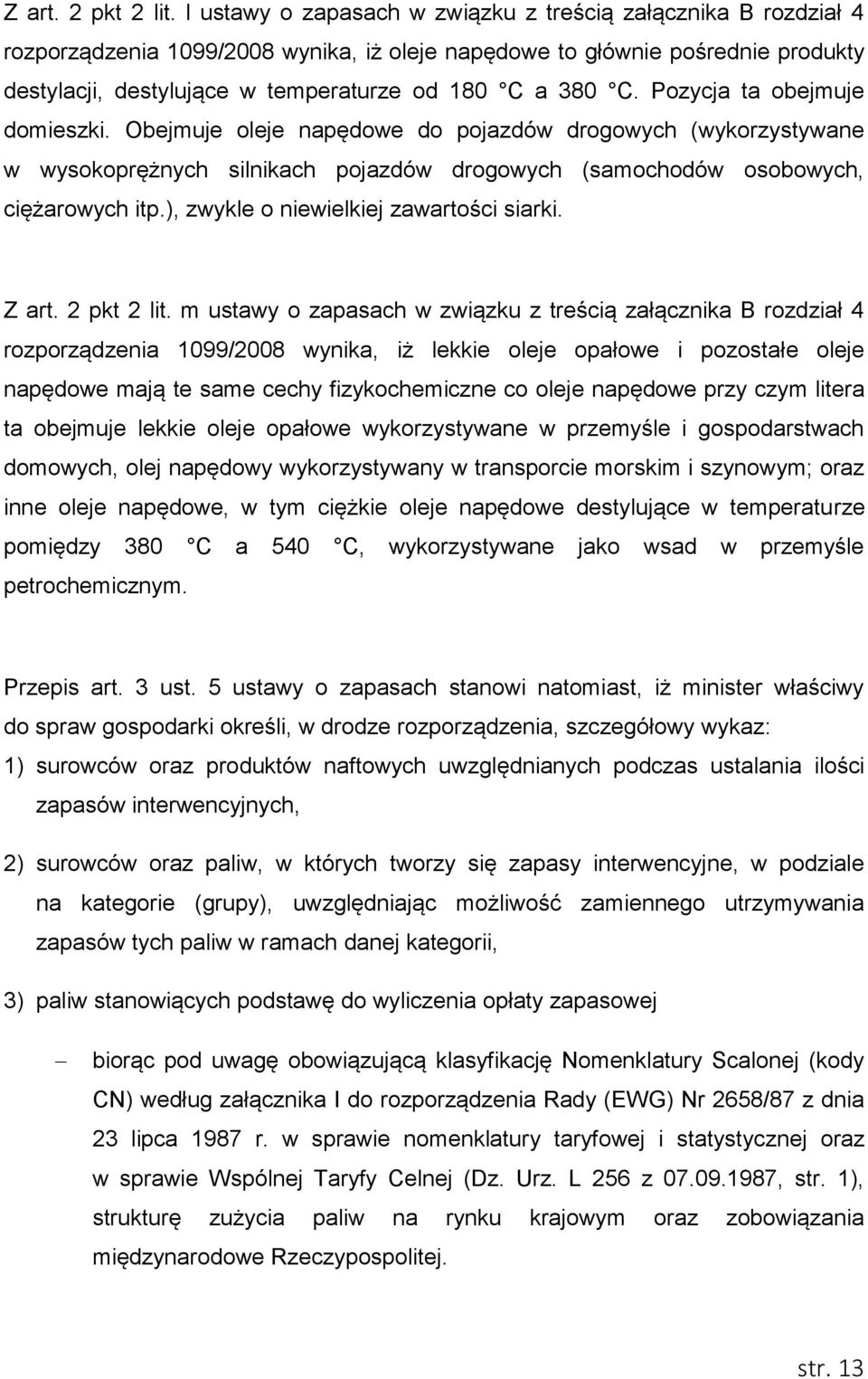 C. Pozycja ta obejmuje domieszki. Obejmuje oleje napędowe do pojazdów drogowych (wykorzystywane w wysokoprężnych silnikach pojazdów drogowych (samochodów osobowych, ciężarowych itp.