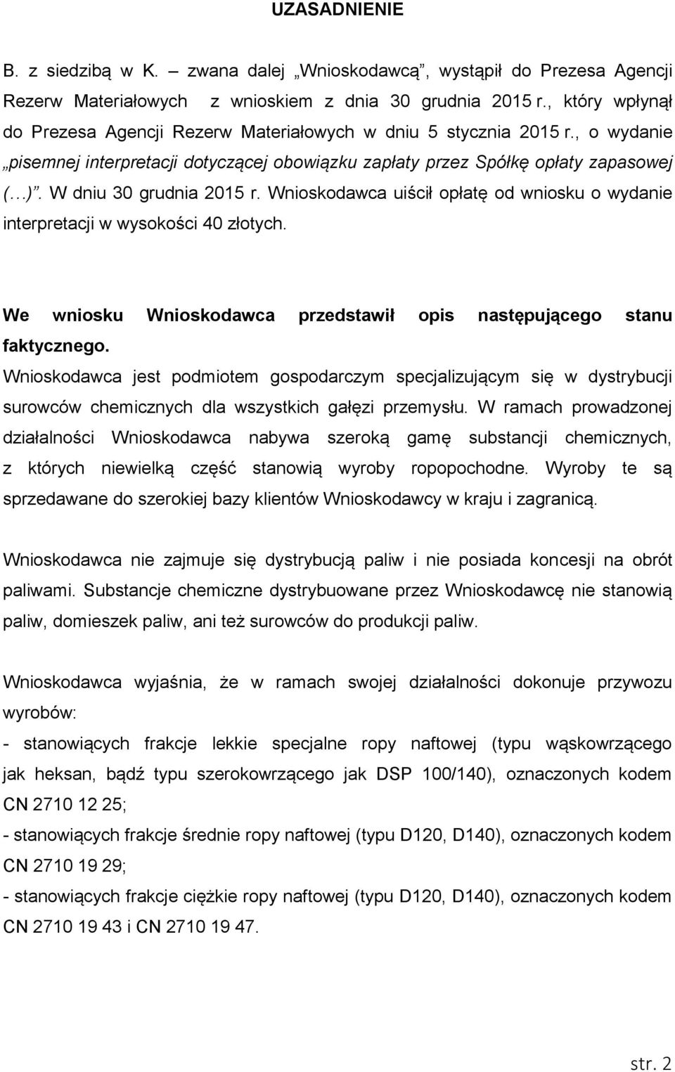 W dniu 30 grudnia 2015 r. Wnioskodawca uiścił opłatę od wniosku o wydanie interpretacji w wysokości 40 złotych. We wniosku Wnioskodawca przedstawił opis następującego stanu faktycznego.
