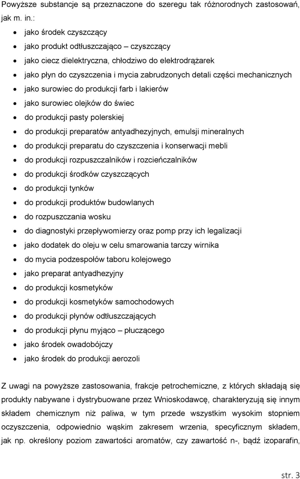 surowiec do produkcji farb i lakierów jako surowiec olejków do świec do produkcji pasty polerskiej do produkcji preparatów antyadhezyjnych, emulsji mineralnych do produkcji preparatu do czyszczenia i