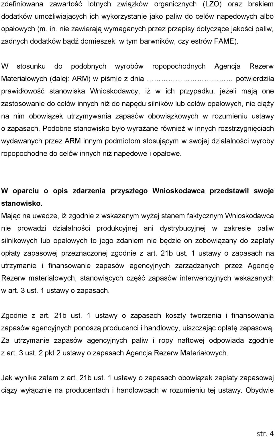 W stosunku do podobnych wyrobów ropopochodnych Agencja Rezerw Materiałowych (dalej: ARM) w piśmie z dnia potwierdziła prawidłowość stanowiska Wnioskodawcy, iż w ich przypadku, jeżeli mają one