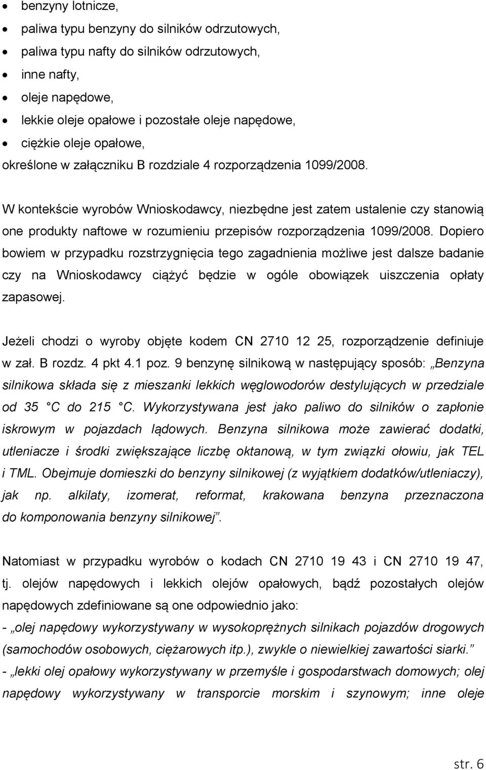 W kontekście wyrobów Wnioskodawcy, niezbędne jest zatem ustalenie czy stanowią one produkty naftowe w rozumieniu przepisów rozporządzenia 1099/2008.