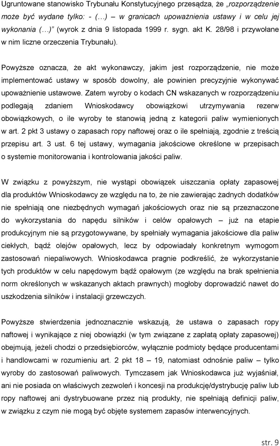 Powyższe oznacza, że akt wykonawczy, jakim jest rozporządzenie, nie może implementować ustawy w sposób dowolny, ale powinien precyzyjnie wykonywać upoważnienie ustawowe.