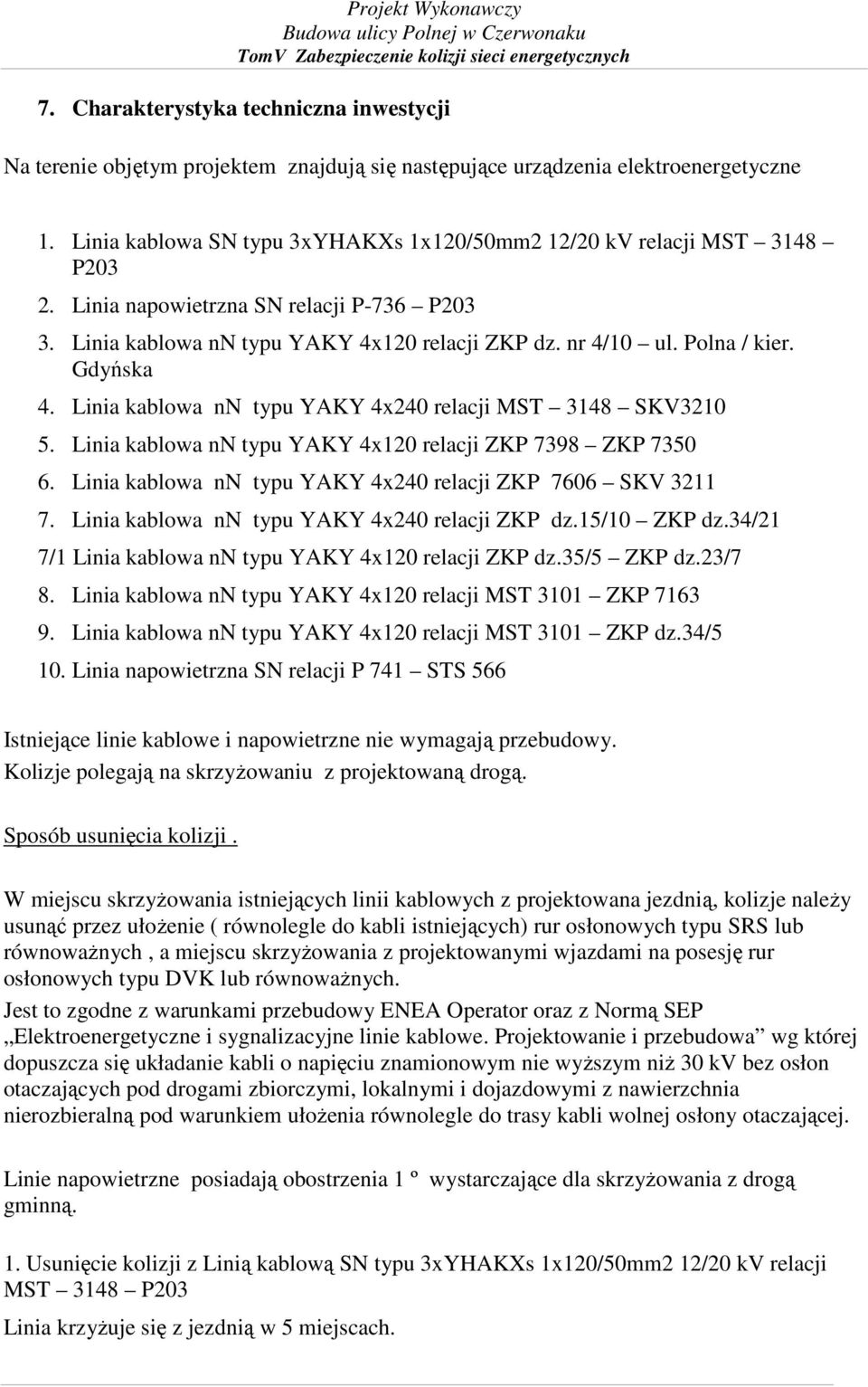 Gdyńska 4. Linia kablowa nn typu YAKY 4x240 relacji MST 3148 SKV3210 5. Linia kablowa nn typu YAKY 4x120 relacji ZKP 7398 ZKP 7350 6. Linia kablowa nn typu YAKY 4x240 relacji ZKP 7606 SKV 3211 7.