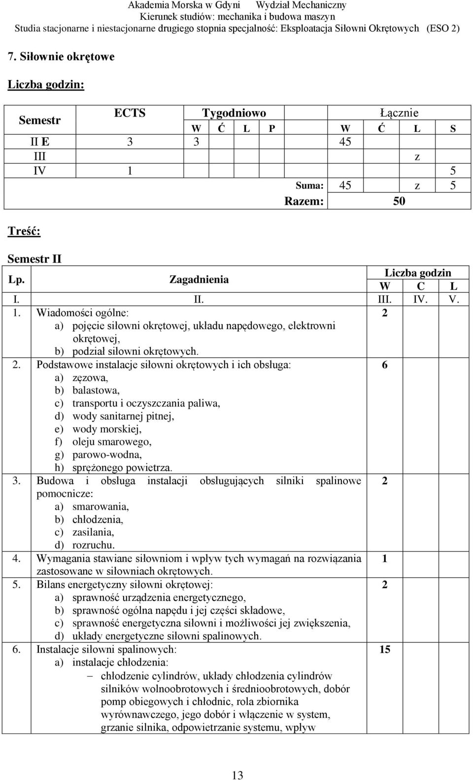 5 Suma: 45 z 5 Razem: 50 Semestr II I. II. III. IV. V. 1. Wiadomości ogólne: a) pojęcie siłowni okrętowej, układu napędowego, elektrowni okrętowej, b) podział siłowni okrętowych.