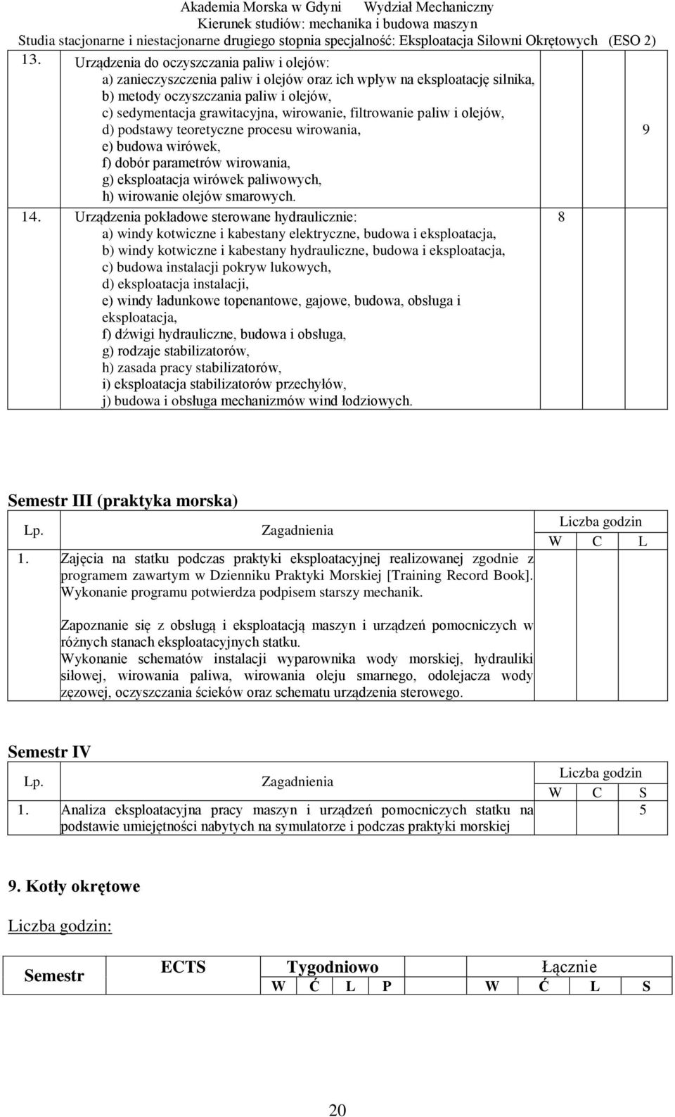 filtrowanie paliw i olejów, d) podstawy teoretyczne procesu wirowania, 9 e) budowa wirówek, f) dobór parametrów wirowania, g) eksploatacja wirówek paliwowych, h) wirowanie olejów smarowych. 14.