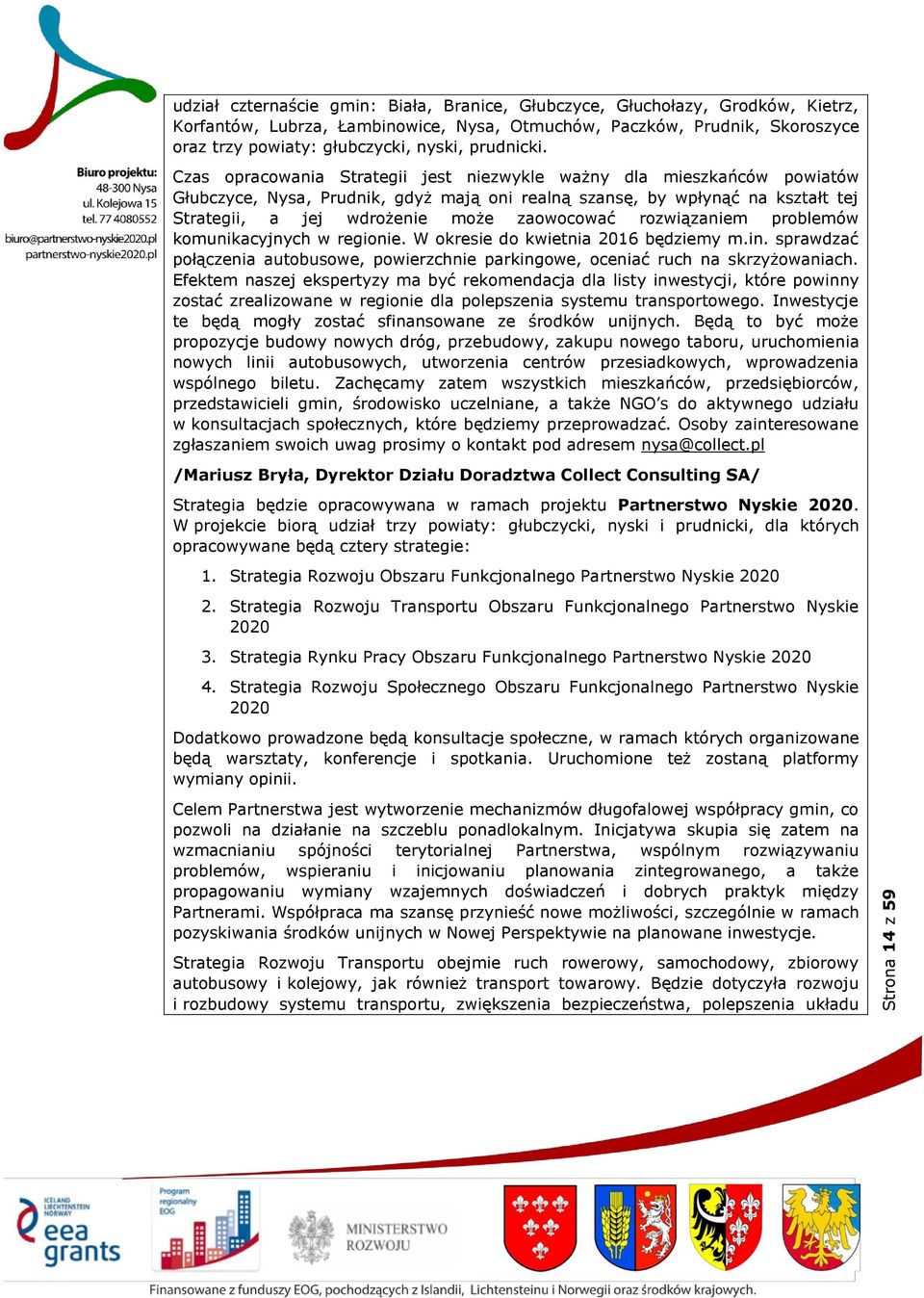 Czas opracowania Strategii jest niezwykle ważny dla mieszkańców powiatów Głubczyce, Nysa, Prudnik, gdyż mają oni realną szansę, by wpłynąć na kształt tej Strategii, a jej wdrożenie może zaowocować