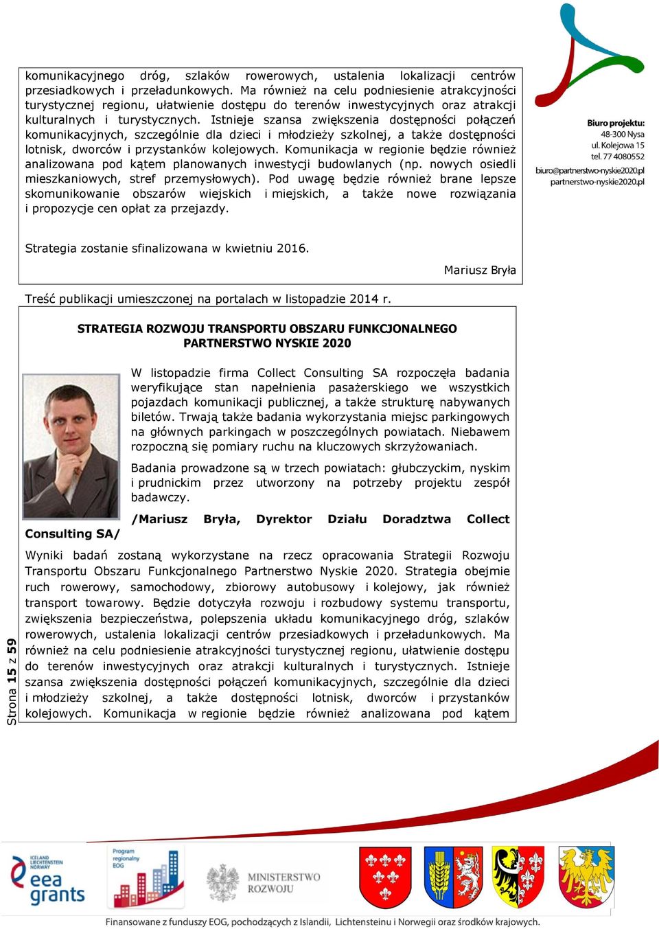Istnieje szansa zwiększenia dostępności połączeń komunikacyjnych, szczególnie dla dzieci i młodzieży szkolnej, a także dostępności lotnisk, dworców i przystanków kolejowych.