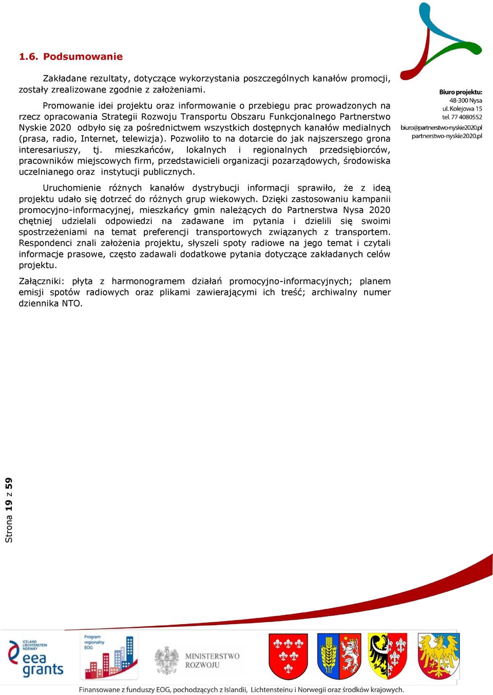 wszystkich dostępnych kanałów medialnych (prasa, radio, Internet, telewizja). Pozwoliło to na dotarcie do jak najszerszego grona interesariuszy, tj.