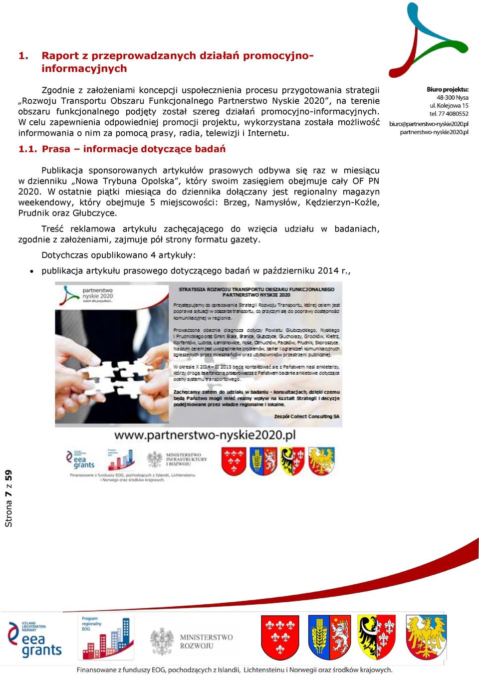 W celu zapewnienia odpowiedniej promocji projektu, wykorzystana została możliwość informowania o nim za pomocą prasy, radia, telewizji i Internetu. 1.