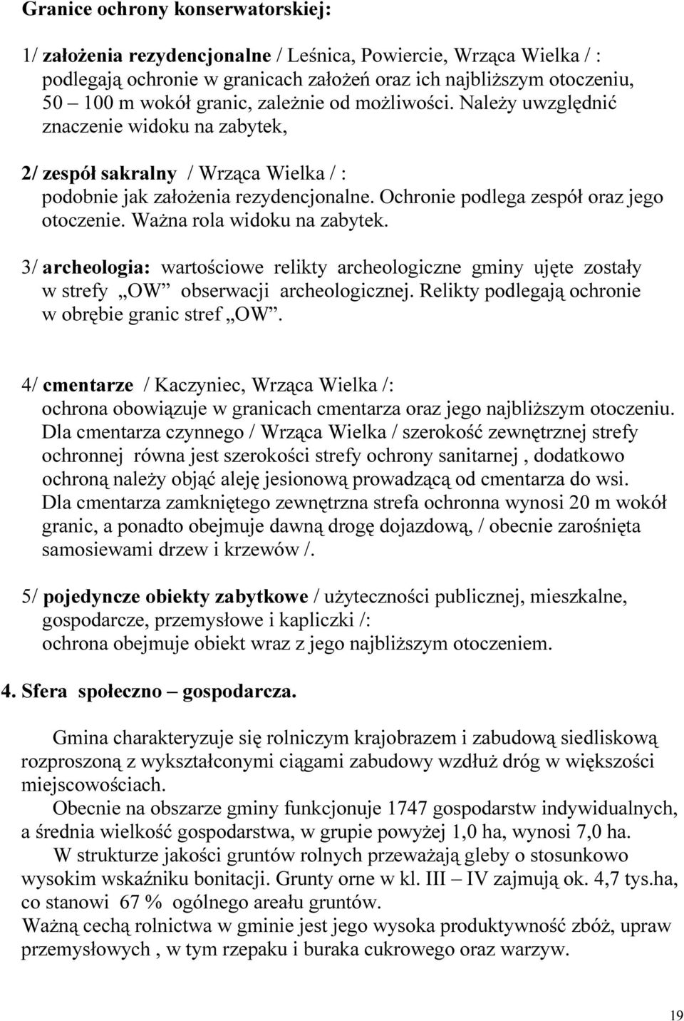 Ważna rola widoku na zabytek. 3/ archeologia: wartościowe relikty archeologiczne gminy ujęte zostały w strefy OW obserwacji archeologicznej. Relikty podlegają ochronie w obrębie granic stref OW.