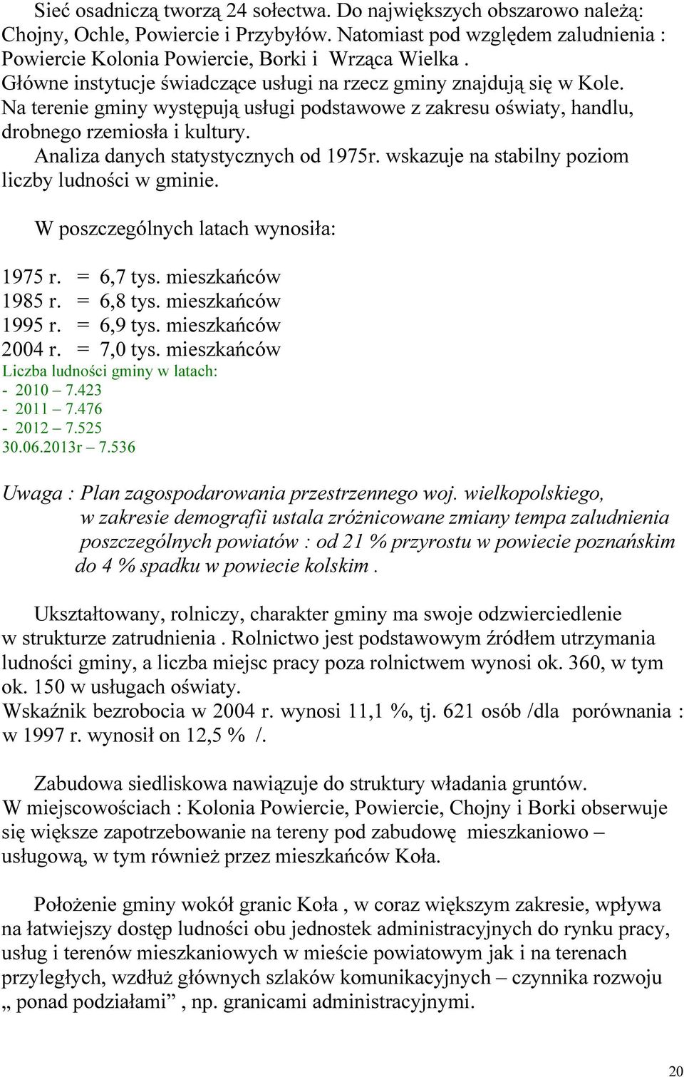 Analiza danych statystycznych od 1975r. wskazuje na stabilny poziom liczby ludności w gminie. W poszczególnych latach wynosiła: 1975 r. = 6,7 tys. mieszkańców 1985 r. = 6,8 tys. mieszkańców 1995 r.