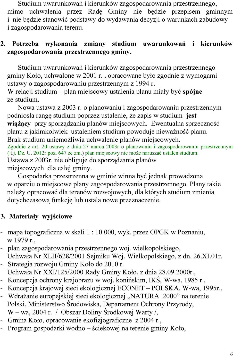 Studium uwarunkowań i kierunków zagospodarowania przestrzennego gminy Koło, uchwalone w 2001 r., opracowane było zgodnie z wymogami ustawy o zagospodarowaniu przestrzennym z 1994 r.