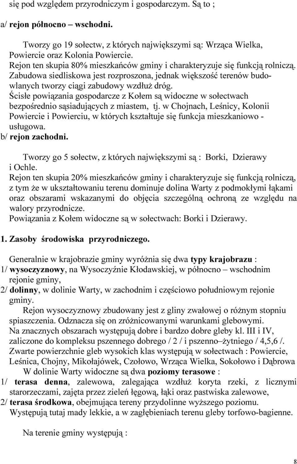 Ścisłe powiązania gospodarcze z Kołem są widoczne w sołectwach bezpośrednio sąsiadujących z miastem, tj.