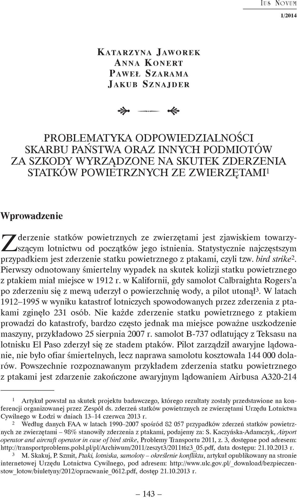 Statystycznie najczęstszym przypadkiem jest zderzenie statku powietrznego z ptakami, czyli tzw. bird strike 2.