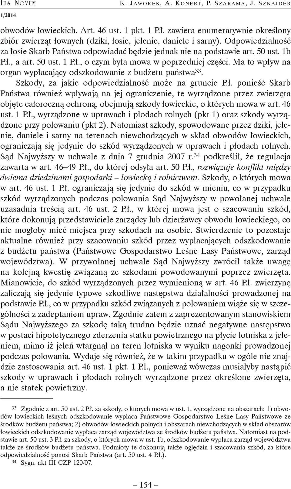 Ma to wpływ na organ wypłacający odszkodowanie z budżetu państwa 33. Szkody, za jakie odpowiedzialność może na gruncie P.ł. ponieść Skarb Państwa również wpływają na jej ograniczenie, te wyrządzone przez zwierzęta objęte całoroczną ochroną, obejmują szkody łowieckie, o których mowa w art.