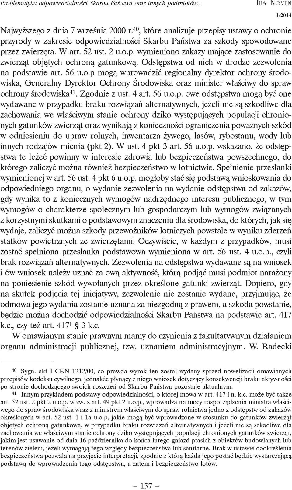Odstępstwa od nich w drodze zezwolenia na podstawie art. 56 u.o.p mogą wprowadzić regionalny dyrektor ochrony środowiska, Generalny Dyrektor Ochrony Środowiska oraz minister właściwy do spraw ochrony środowiska 41.