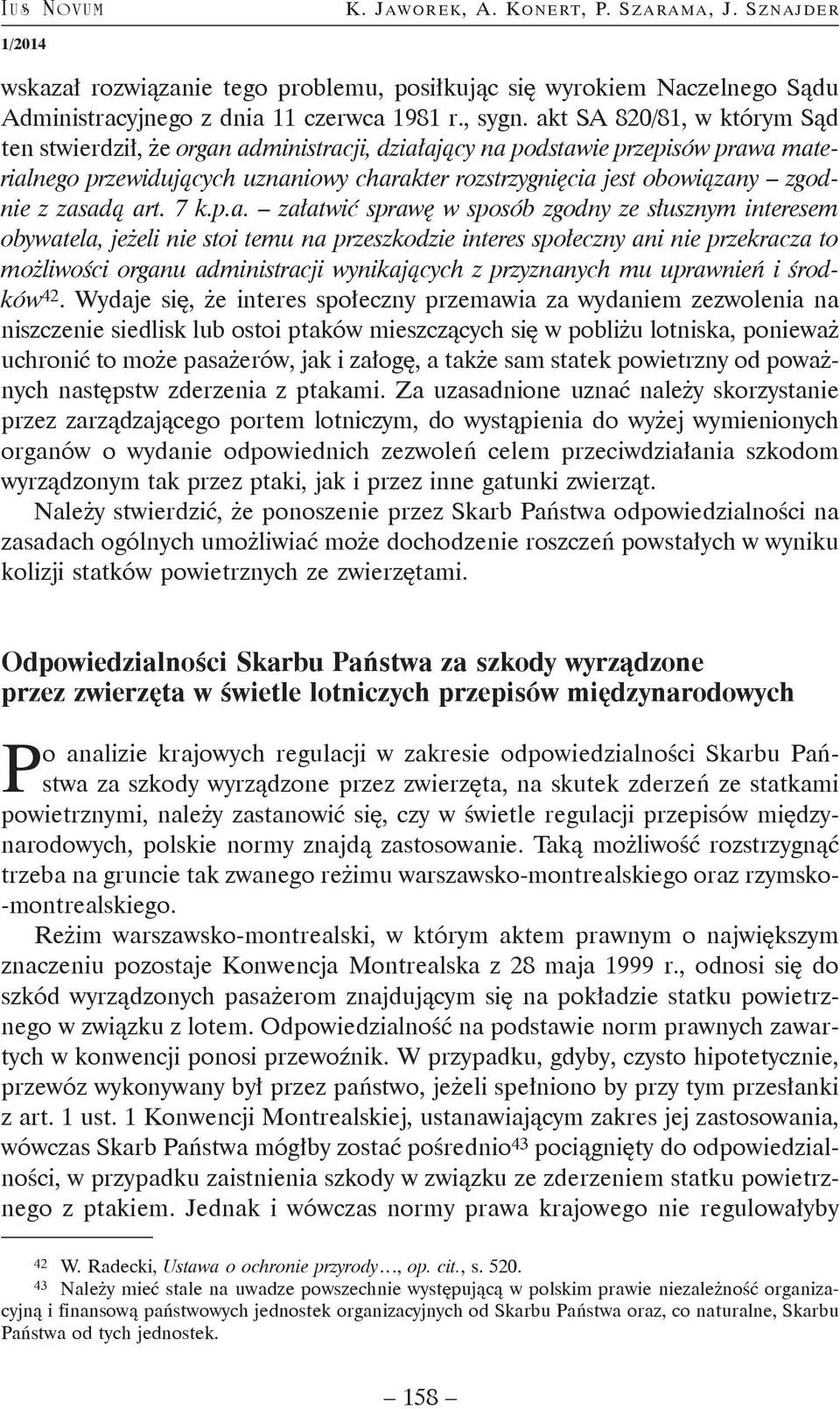 zasadą art. 7 k.p.a. załatwić sprawę w sposób zgodny ze słusznym interesem obywatela, jeżeli nie stoi temu na przeszkodzie interes społeczny ani nie przekracza to możliwości organu administracji