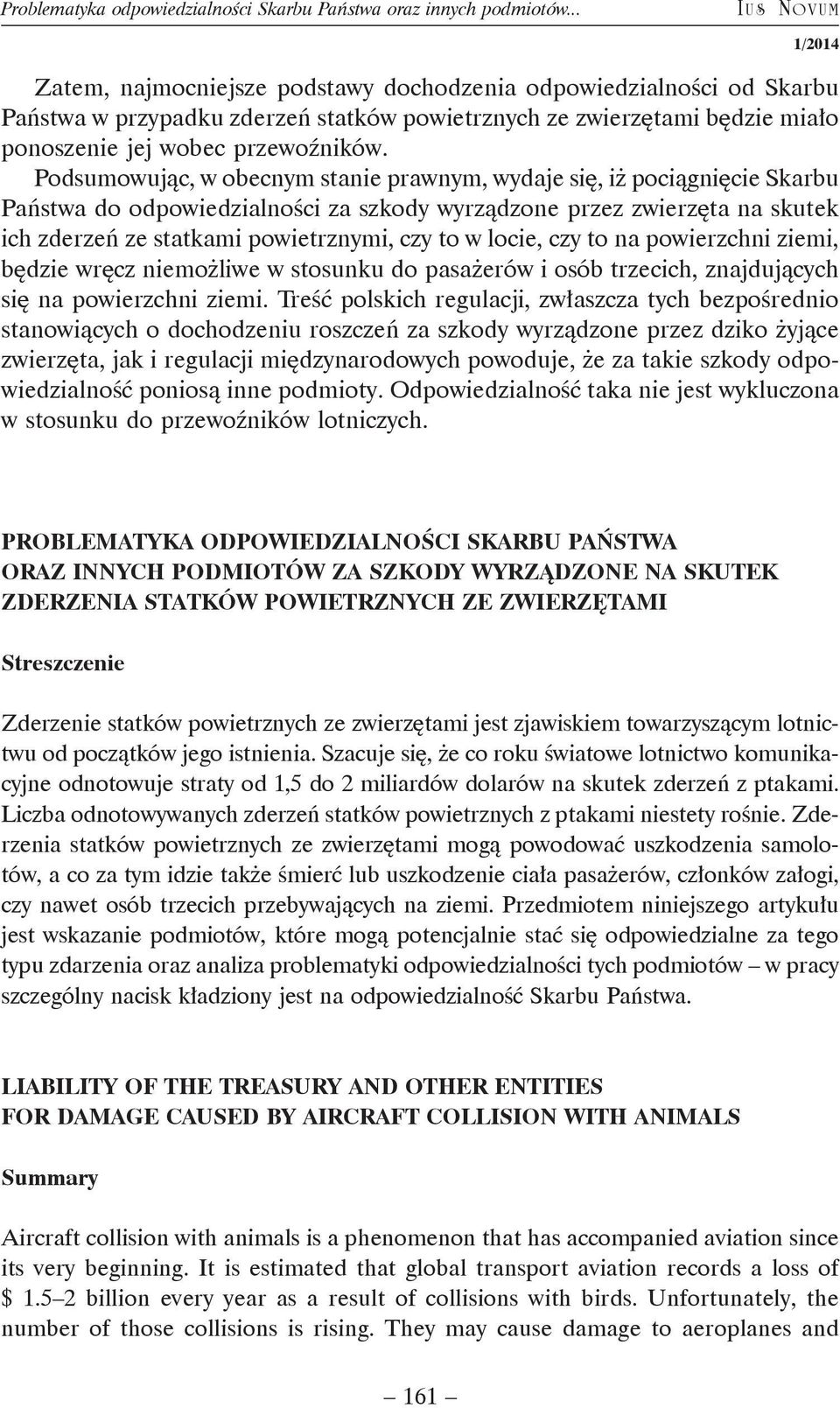 Podsumowując, w obecnym stanie prawnym, wydaje się, iż pociągnięcie Skarbu Państwa do odpowiedzialności za szkody wyrządzone przez zwierzęta na skutek ich zderzeń ze statkami powietrznymi, czy to w