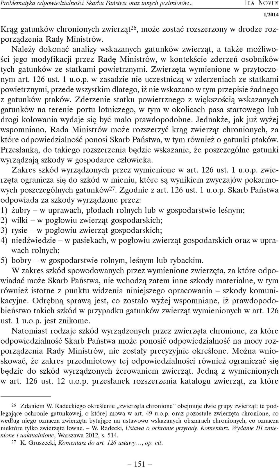 Zwierzęta wymienione w przytoczonym art. 126 ust. 1 u.o.p. w zasadzie nie uczestniczą w zderzeniach ze statkami powietrznymi, przede wszystkim dlatego, iż nie wskazano w tym przepisie żadnego z gatunków ptaków.