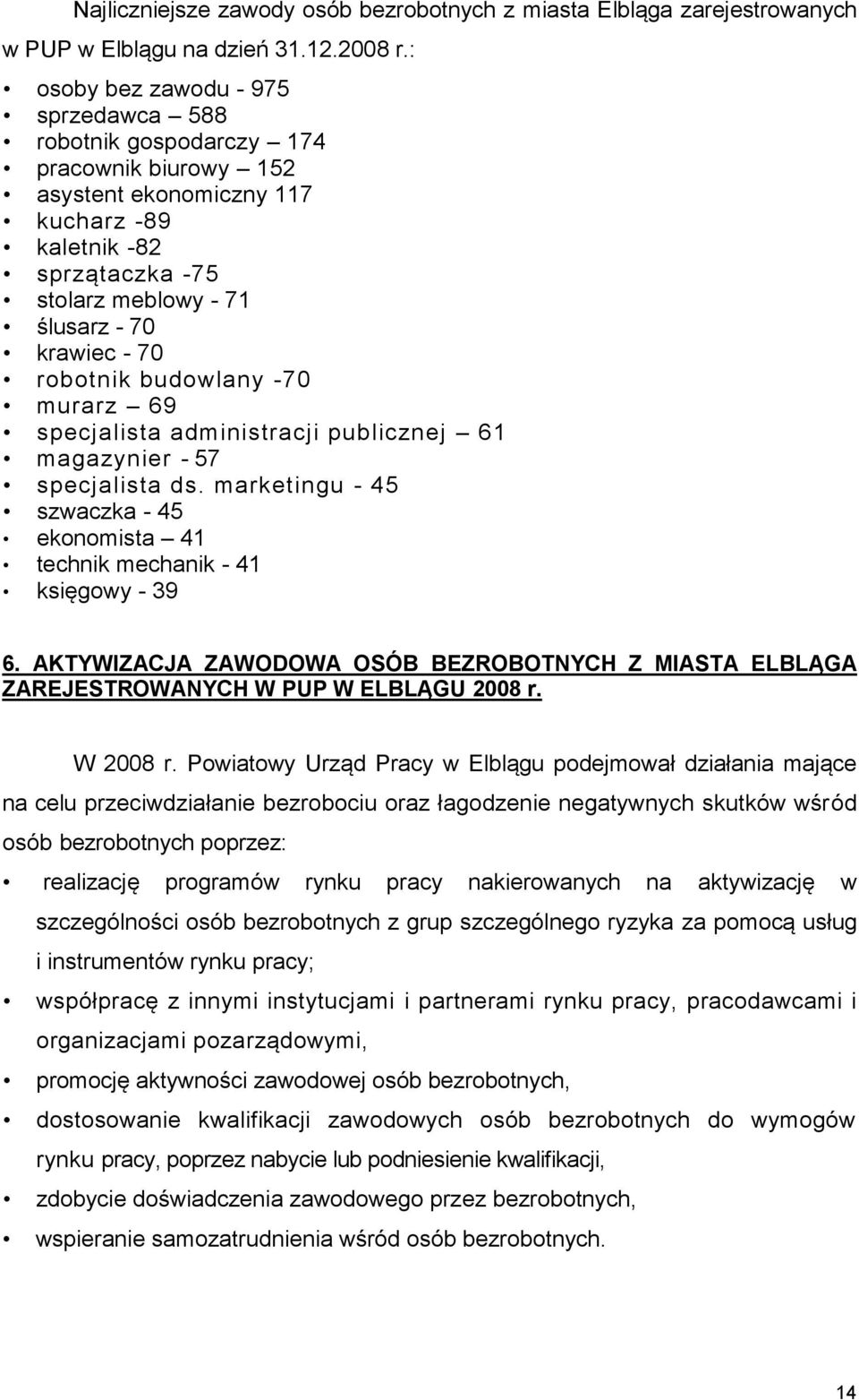 robotnik budowlany -70 murarz 69 specjalista administracji publicznej 61 magazynier - 57 specjalista ds. marketingu - 45 szwaczka - 45 ekonomista 41 technik mechanik - 41 księgowy - 39 6.