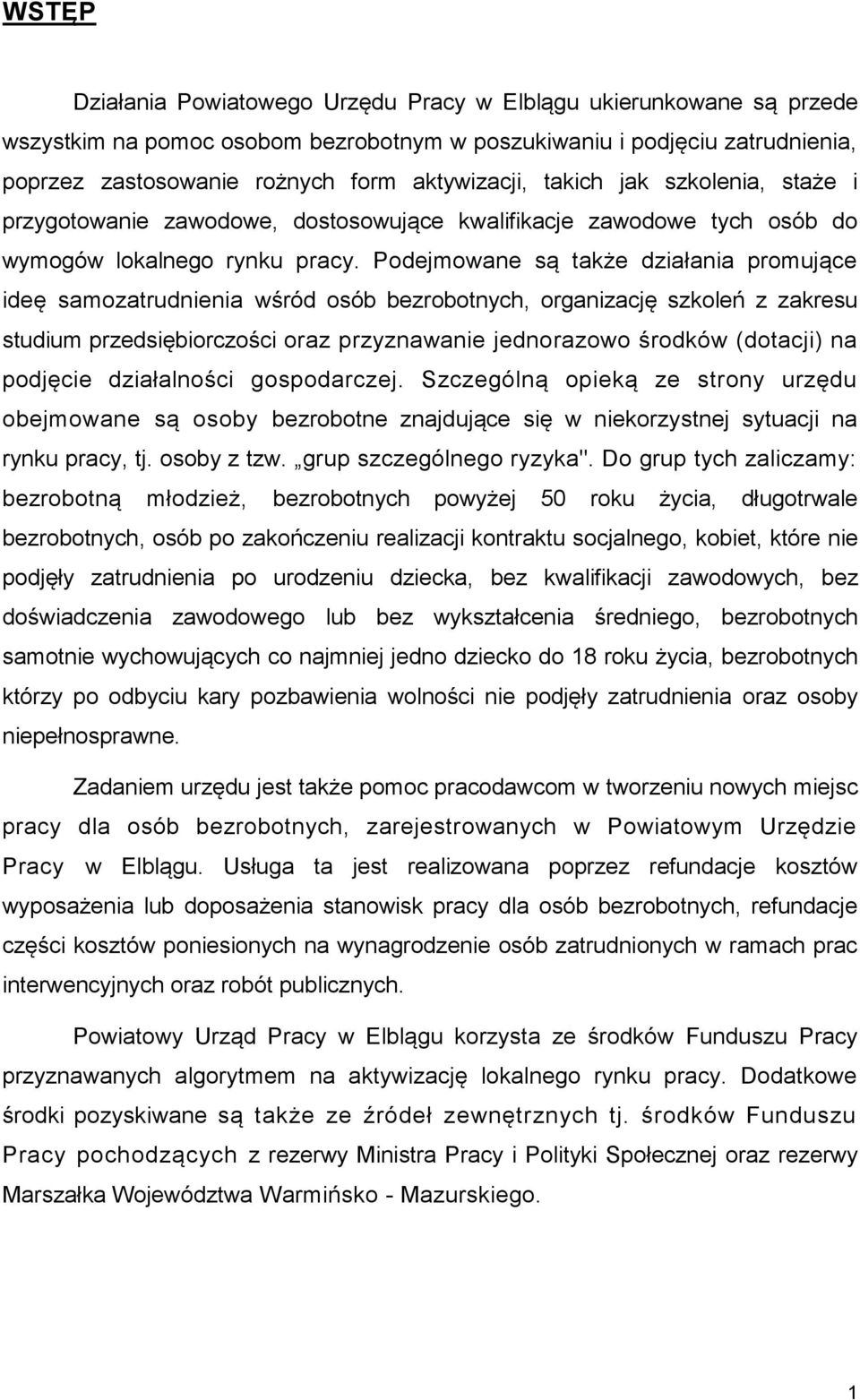 Podejmowane są także działania promujące ideę samozatrudnienia wśród osób bezrobotnych, organizację szkoleń z zakresu studium przedsiębiorczości oraz przyznawanie jednorazowo środków (dotacji) na