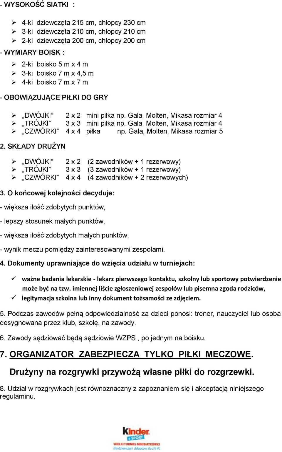 Gala, Molten, Mikasa rozmiar 5 2. SKŁADY DRUŻYN DWÓJKI 2 x 2 (2 zawodników + 1 rezerwowy) TRÓJKI 3 x 3 (3 zawodników + 1 rezerwowy) CZWÓRKI 4 x 4 (4 zawodników + 2 rezerwowych) 3.