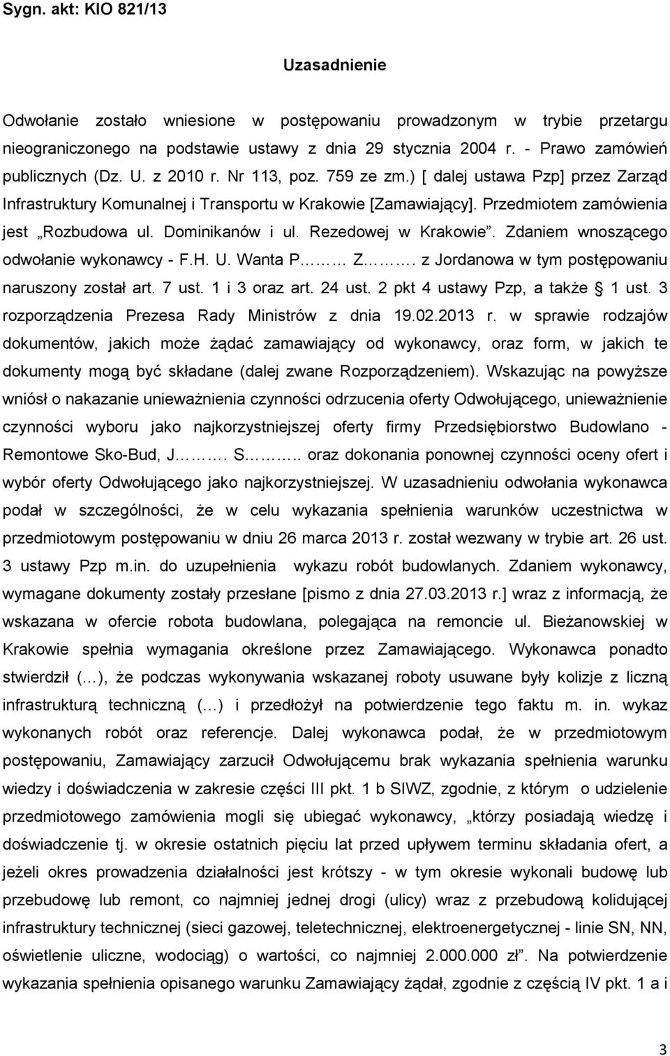 Przedmiotem zamówienia jest Rozbudowa ul. Dominikanów i ul. Rezedowej w Krakowie. Zdaniem wnoszącego odwołanie wykonawcy - F.H. U. Wanta P Z. z Jordanowa w tym postępowaniu naruszony został art.